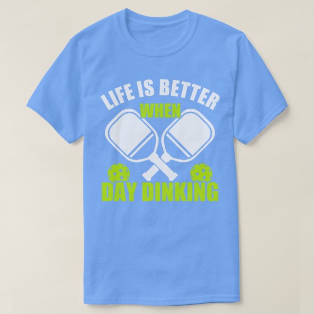 Pickleball Life is Better When Day Dinking Pickleb T-Shirt (Design Front)