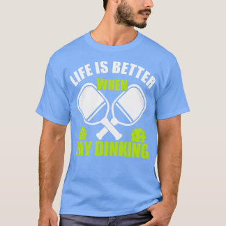Pickleball Life is Better When Day Dinking Pickleb T-Shirt
