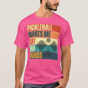 Pickleball Makes Me Say Bad Words Funny Pickleball T-Shirt
