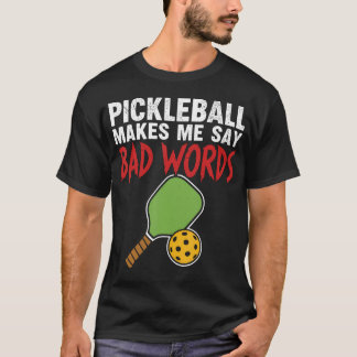 Pickleball Makes Me Say Bad Words Funny T-Shirt