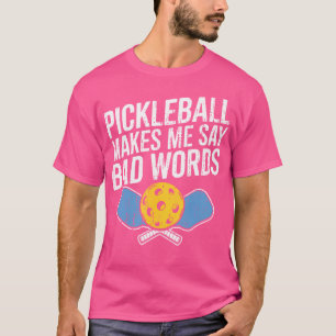 Pickleball Makes Me Say Bad Words Pickleball Paddl T-Shirt