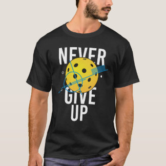 Pickleball never give up T-Shirt