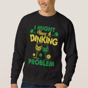Pickleball Player Dink Dinking Problem Sweatshirt