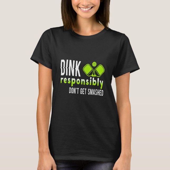 Pickleball Player Dink Responsibly Don't Get Smash T-Shirt (Front)