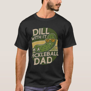 Pickleball Player Pickle Dill With It I'm A Pickle T-Shirt