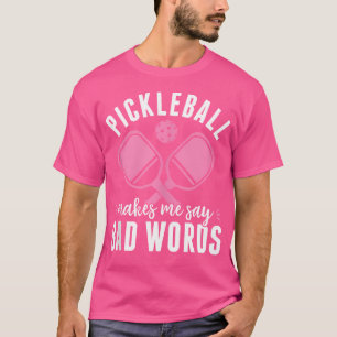 Pickleball Player Pickleball Makes Me Say Bad Word T-Shirt