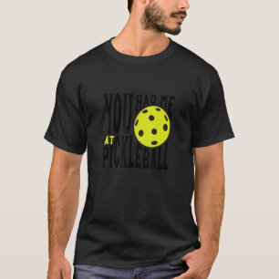 Pickleball Player Saying You Had Me At Pickleball T-Shirt