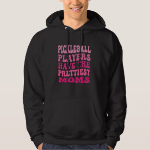 Pickleball Players Have The Prettiest Moms Pickleb Hoodie