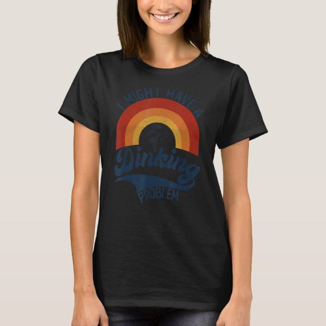Pickleball Pun I Have a Dinking Problem Pickleball T-Shirt (Front)
