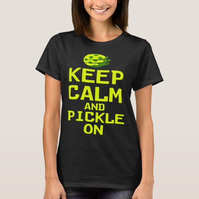 Pickleball Quote Keep Calm and Pickle On Picklebal T-Shirt (Front)