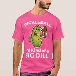 Pickleball Shirt It'S Kind Of A Big Dill