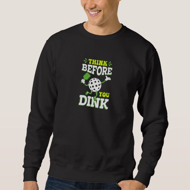 Pickleball Think Before You Dink Paddle and Ball   Sweatshirt (Front)