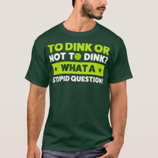 Pickleball To Dink or Not To Dink Pickleball Quote T-Shirt