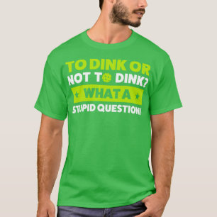 Pickleball To Dink or Not To Dink Pickleball Quote T-Shirt