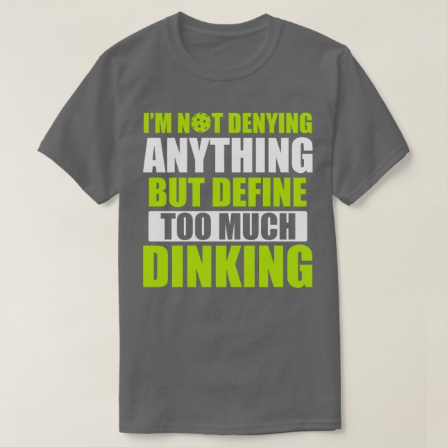 Pickleball Too Much Dinking Pickleball Quote Funny T-Shirt (Design Front)