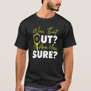 Pickleball Was That Out Are You Sure Premium_1 T-Shirt