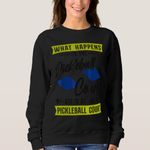 Pickleball What Happens At The Pickleball Court St Sweatshirt