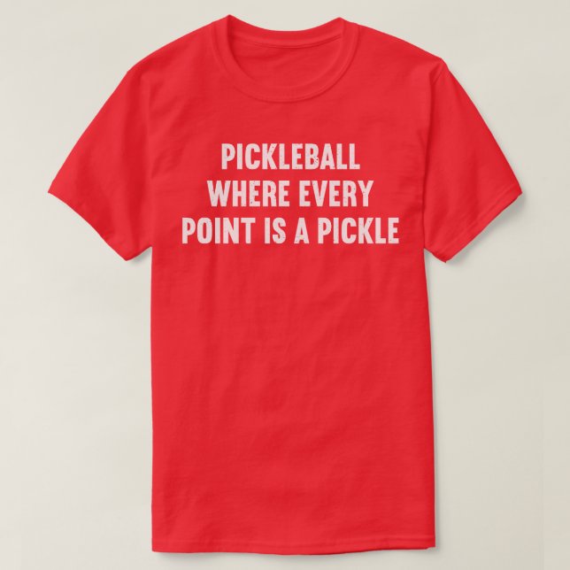 Pickleball Where Every Point is a Pickle T-Shirt (Design Front)