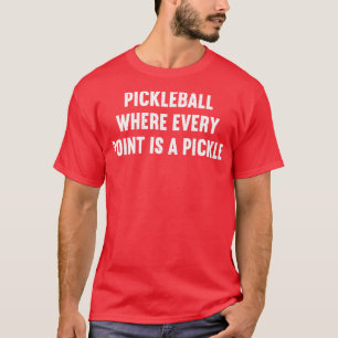 Pickleball Where Every Point is a Pickle T-Shirt
