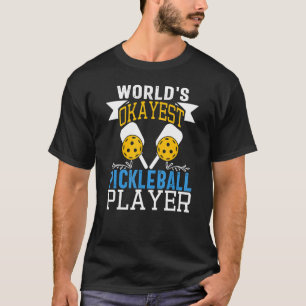 Pickleball Worlds Okayest Pickleball Player Go Ah T-Shirt