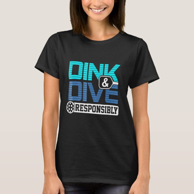 Pickleballing  Dink And Dive Responsibly T-Shirt (Front)