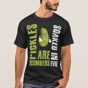 Pickles Are Cucumbers Soaked In Evil T-Shirt