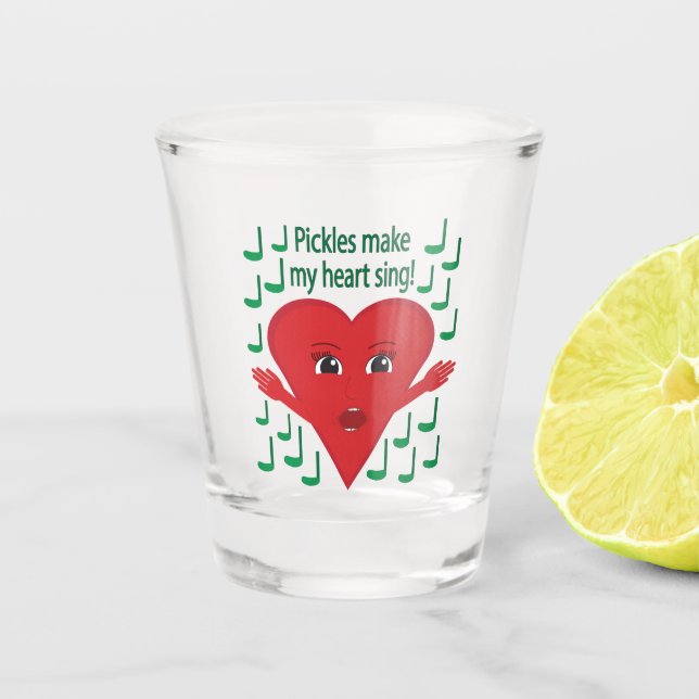 "Pickles make my heart sing!" Singing Heart Shot Glass (Front)