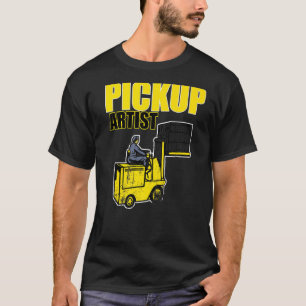 Pickup Artist Forklift Driver Apparel Fork Lift T-Shirt