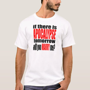 pickup line apocalypse tomorrow marriage proposal T-Shirt