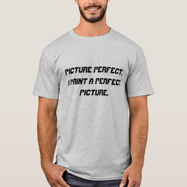 Picture Perfect.I Paint a Perfect Picture. T-Shirt (Front)