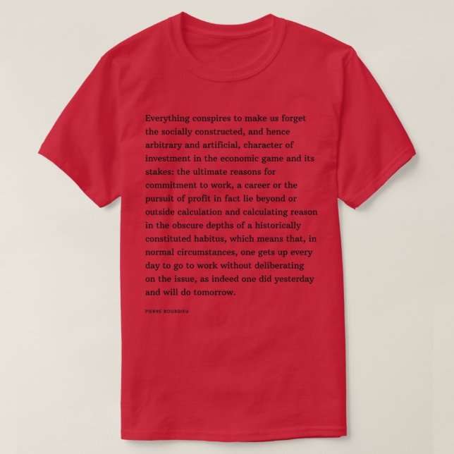 Pierre Bourdieu Quote Everything conspires to make T-Shirt (Design Front)