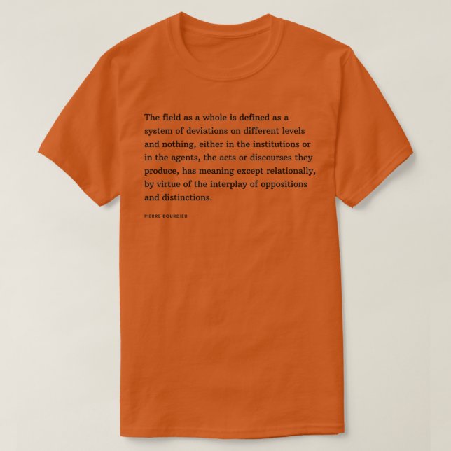 Pierre Bourdieu Quote The field as a whole is defi T-Shirt (Design Front)