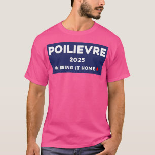 Pierre Poilievre Bring It Home 2025 1 T-Shirt