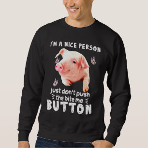 Pig A Nice Person Just Dont Puch The Bite Me Butto Sweatshirt