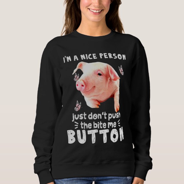 Pig A Nice Person Just Dont Puch The Bite Me Butto Sweatshirt (Front)