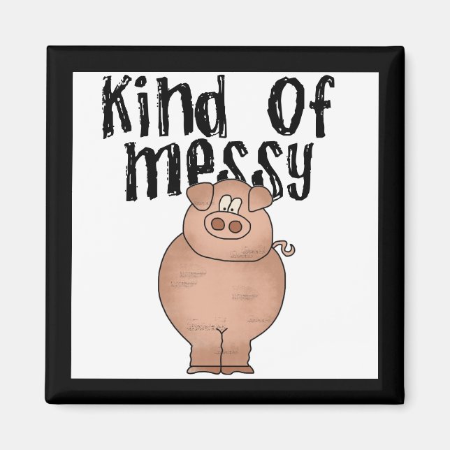 Pig Kind of Messy TShirts and Gifts Magnet (Front)