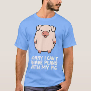 Pig Owner Pig Farmer Sorry I Can't I Have Plans Wi T-Shirt