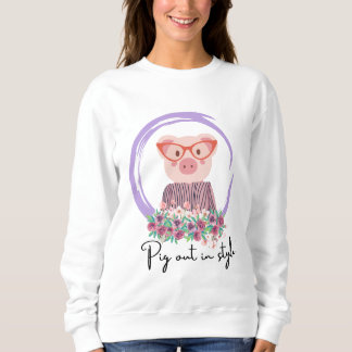 pig quote- pig in style sweatshirt