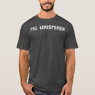Pig Whisperer funny pig farmer or pig rancher T-Shirt