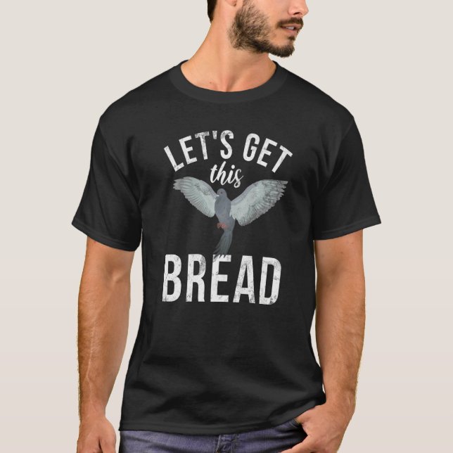Pigeon Breeder Let's Get This Bread Pigeon Whisper T-Shirt (Front)