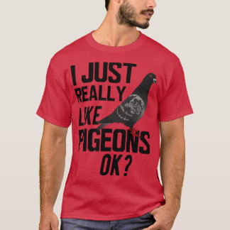 Pigeon I just really like pigeons ok T-Shirt