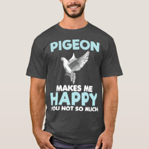 Pigeon Makes Me Happy Funny Gift Lover Women T-Shirt
