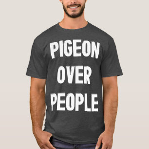 Pigeon Over People Funny Pigeon Bird Lover T-Shirt