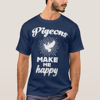 Pigeons make me happy Pigeon Lover Pigeon fancier  T-Shirt