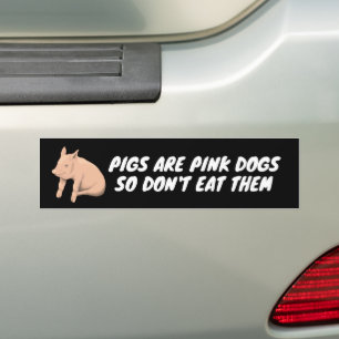 PIGS ARE PINK DOGS, DON'T EAT THEM BUMPER STICKER