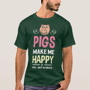 Pigs Make Me Happy You Not So Much Farm Farmer Pig T-Shirt