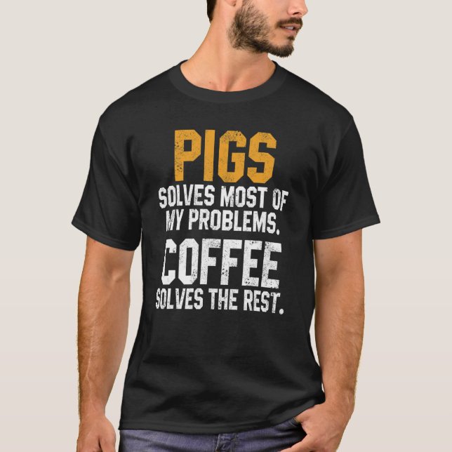 Pigs Solves My Problems Coffee     Farm Dad Animal T-Shirt (Front)