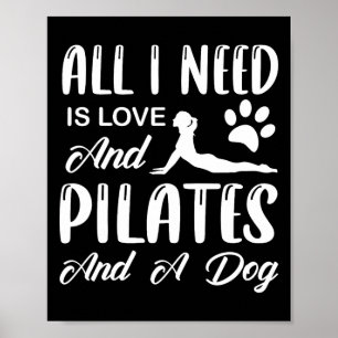 Pilates - All I Need Is Love And Pilates And A Dog Poster
