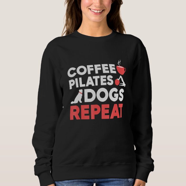 Pilates Exercise Coffee Pilates Dogs Repeat Sweatshirt (Front)