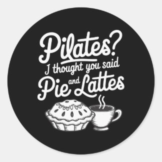 Pilates I Thought You Said Pie And Lattes Classic Round Sticker